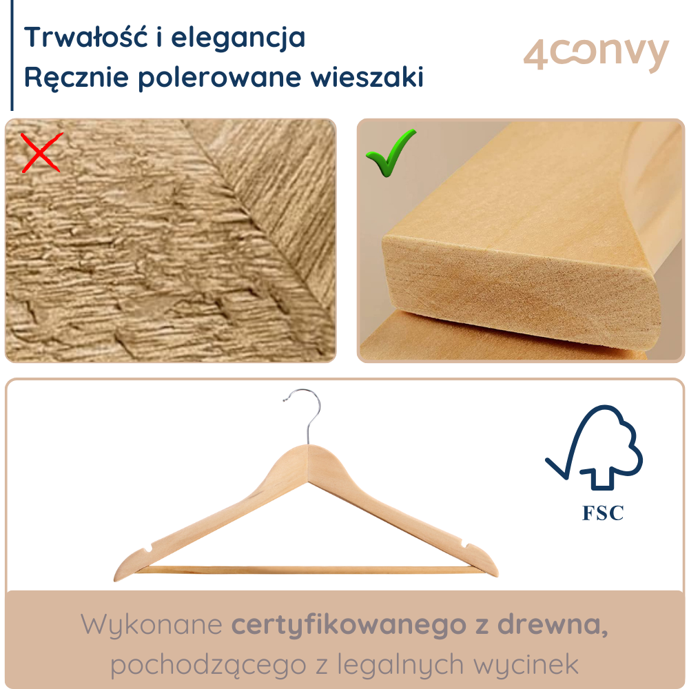 Ręcznie polerowane wieszaki drewniane, które łączą trwałość i elegancję. Wieszak wykonany z certyfikowanego drewna FSC, pochodzącego z legalnych wycinek, gwarantuje wysoką jakość i dbałość o środowisko.